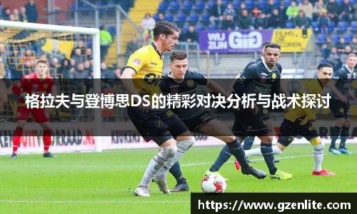 格拉夫与登博思DS的精彩对决分析与战术探讨